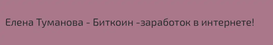 Елена Туманова - Биткоин -заработок в интернете!